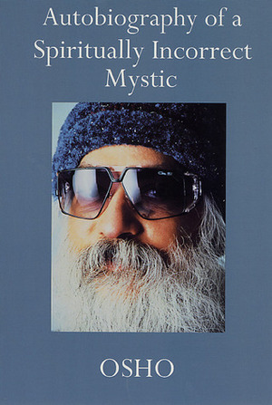 Autobiography of a Spiritually Incorrect Mystic by Osho