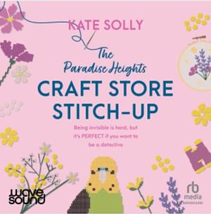 The Paradise Heights Craft Store Stitch-Up by Kate Solly