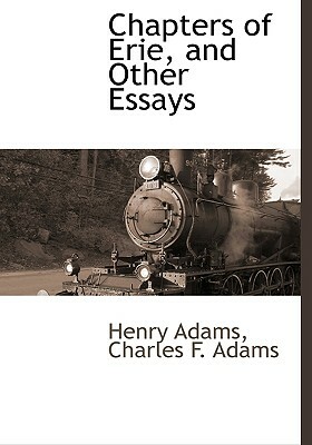 Chapters of Erie, and Other Essays by Charles F. Adams, Henry Adams