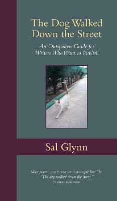 The Dog Walked Down the Street: An Outspoken Guide for Writers Who Want to Publish by Sal Glynn