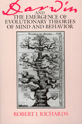 Darwin and the Emergence of Evolutionary Theories of Mind and Behavior by Robert J. Richards