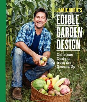 Edible Garden Design: Delicious Designs From the Ground Up by Jamie Durie