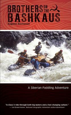 Brothers on the Bashkaus: A Siberian paddling adventure by Eugene Buchanan