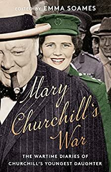 Mary Churchill's War: The Wartime Diaries of Churchill's Youngest Daughter by Emma Soames