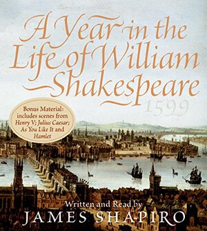 A Year in the Life of William Shakespeare CD: 1599 by James Shapiro
