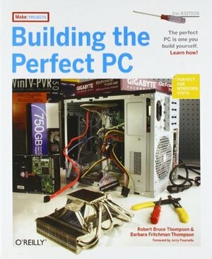 Building the Perfect PC by Barbara Fritchman Thompson, Robert Bruce Thompson, Jerry Pournelle