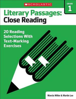 Literary Passages: Close Reading: Grade 1: 20 Reading Selections with Text-Marking Exercises by Martin Lee, Marcia Miller