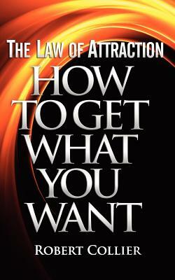The Law of Attraction: How To Get What You Want by Robert Collier