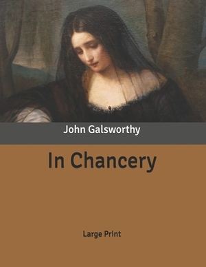 In Chancery: Large Print by John Galsworthy