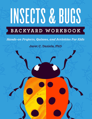 Insects & Bugs Backyard Workbook: Hands-On Projects, Quizzes, and Activities by Jaret C. Daniels