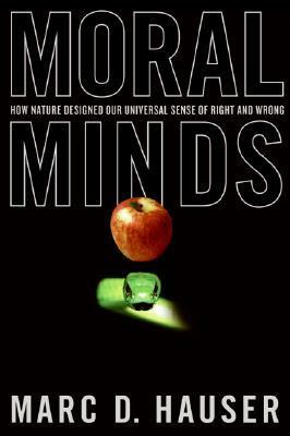 Moral Minds: How Nature Designed Our Universal Sense of Right and Wrong by Marc Hauser