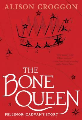 The Bone Queen: Pellinor: Cadvan's Story by Alison Croggon