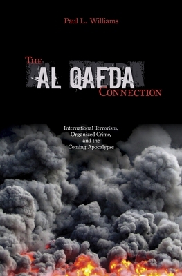 The Al Qaeda Connection: International Terrorism, Organized Crime, and the Coming Apocalypse by Paul L. Williams