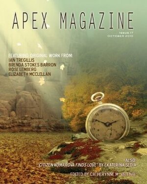 Apex Magazine - October 2010 (Issue 17) by Catherynne M. Valente, Ian Tregillis, Ekaterina Sedia, R.B. Lemberg, Elizabeth R. McClellan, Brenda Stokes Barron