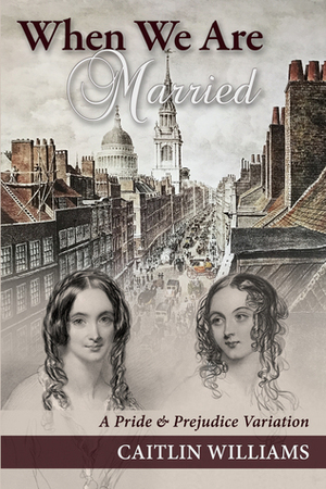 When We Are Married: A Pride and Prejudice Variation by Caitlin Williams