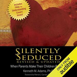 Silently Seduced: When Parents Make their Children Partners - Understanding Covert Incest by Kenneth M. Adams