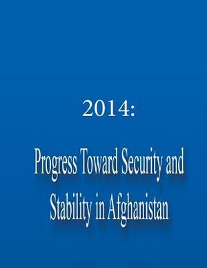 2014: Progress Toward Security and Stability in Afghanistan by Department of Defense