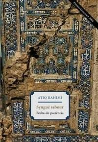 Syngué sabour: Pedra-de-Paciência by Atiq Rahimi