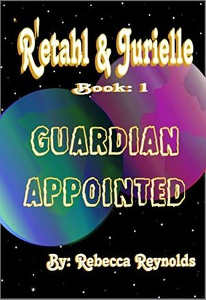 R'etahl and Jurielle, Book 1, Guardian Appointed by Rebecca Reynolds