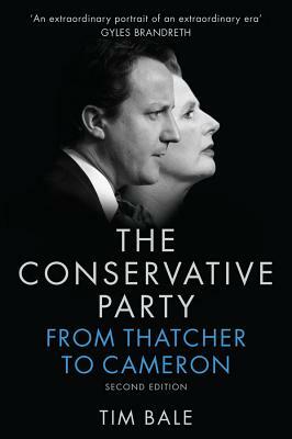 The Conservative Party: From Thatcher to Cameron by Tim Bale