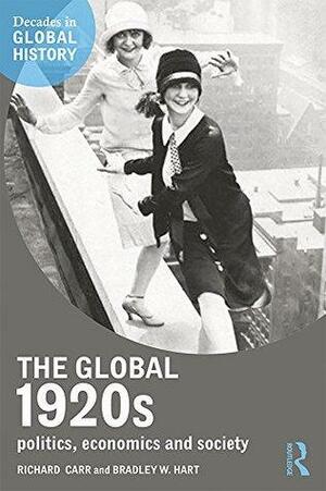 The Global 1920s: Politics, Economics and Society by Richard Carr, Bradley W. Hart