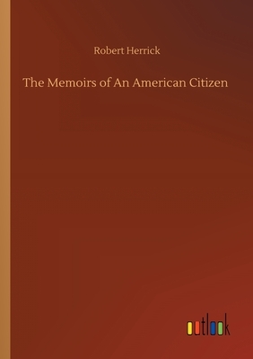 The Memoirs of An American Citizen by Robert Herrick