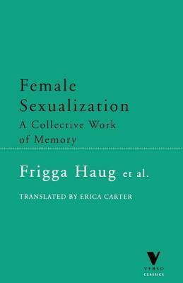 Female Sexualization: A Collective Work of Memory (Verso Classics) by Erica Carter, Frigga Haug