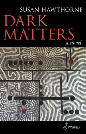 Dark Matters: A Novel by Susan Hawthorne