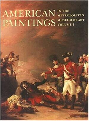 American Paintings in the Metropolitan Museum of Art, Volume 1: A Catalogue of Works by Artists Born by 1815 by John Caldwell, Dale T. Johnson