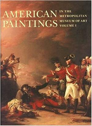 American Paintings in the Metropolitan Museum of Art, Volume 1: A Catalogue of Works by Artists Born by 1815 by Dale T. Johnson, John Caldwell