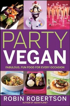Party Vegan: Fabulous, Fun Food for Every Occasion by Robin Robertson