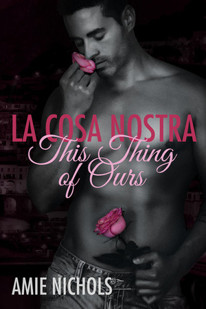 La Cosa Nostra, This Thing of Ours by Amie Nichols