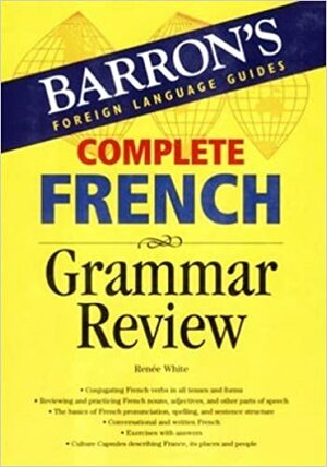 Complete French Grammar Review by Renee White