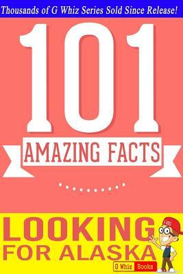 Looking for Alaska - 101 Amazing Facts: Fun Facts & Trivia Tidbits by G. Whiz