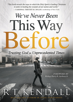 We've Never Been This Way Before: Trusting God in Unprecedented Times by R. T. Kendall