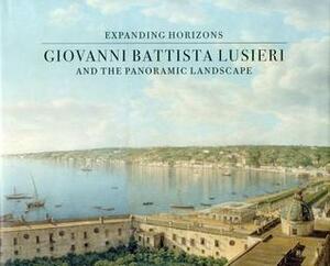 Giovanni Battista Lusieri: Expanding Horizons and the Panoramic Landscape by Dyfri Williams, Aidan Weston-Lewis, Kim Sloan, Fabrizia Spirito