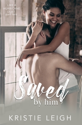 Saved by Him by Kristie Leigh