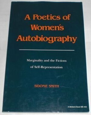 A Poetics of Women's Autobiography: Marginality and the Fictions of Self-Representation by Smith Sidonie