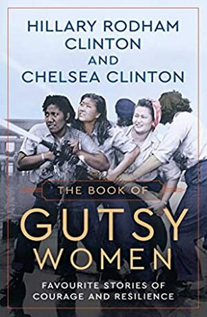 The Book of Gutsy Women: Favourite Stories of Courage and Resilience by Chelsea Clinton, Hillary Rodham Clinton