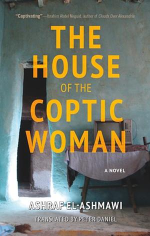 The House of the Coptic Woman: A Novel by Ashraf El-Ashmawi