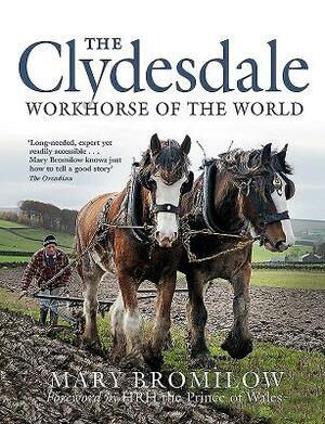 The Clydesdale: Workhorse of the World by Mary Bromilow