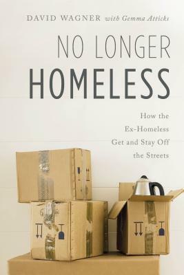 No Longer Homeless: How the Ex-Homeless Get and Stay Off the Streets by David Wagner