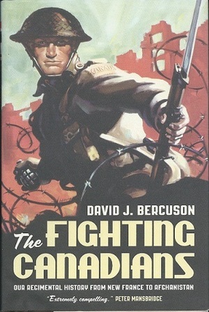 The Fighting Canadians: Our Regimental History from New France to Afghanistan by David J. Bercuson
