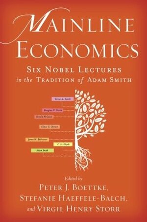 Mainline Economics: Six Nobel Lectures in the Tradition of Adam Smith by Vernon L. Smith, R.H. Coase, Virgil Henry Storr, Douglass C. North, Friedrich A. Hayek, Stefanie Haeffele-Balch, Peter J. Boettke, James M. Buchanan, Elinor Ostrom