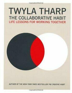 The Collaborative Habit: Life Lessons for Working Together by Twyla Tharp, Jesse Kornbluth