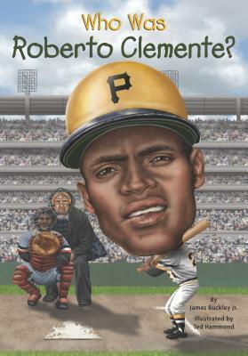 Who Was Roberto Clemente? by Ted Hammond, James Buckley Jr.
