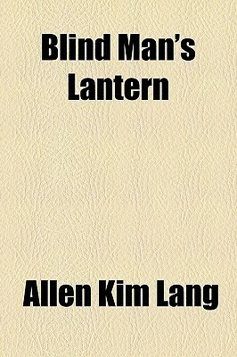 Blind Man's Lantern by Allen Kim Lang