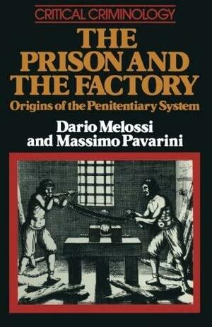 The Prison and the Factory: Origins of the Penitentiary System by Dario Melossi, Massimo Pavarini