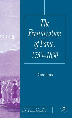 The Feminization of Fame 1750-1830 by C. Brock