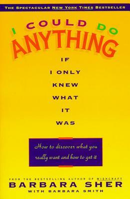 I Could Do Anything If I Only Knew What It Was: How to Discover What You Really Want and How to Get It by Barbara Sher